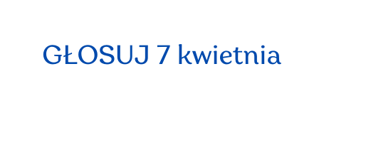 GŁOSUJ 7 kwietnia